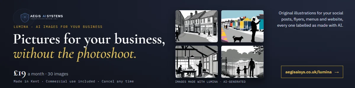 Lumina by Aegis AI Systems — Pictures for your business, without the photoshoot. Original AI illustrations for social posts, flyers, menus and websites. £19 a month for 30 images. aegisaisys.co.uk/lumina